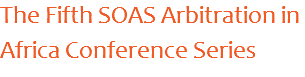 The Fifth SOAS Arbitration in Africa Conference Series